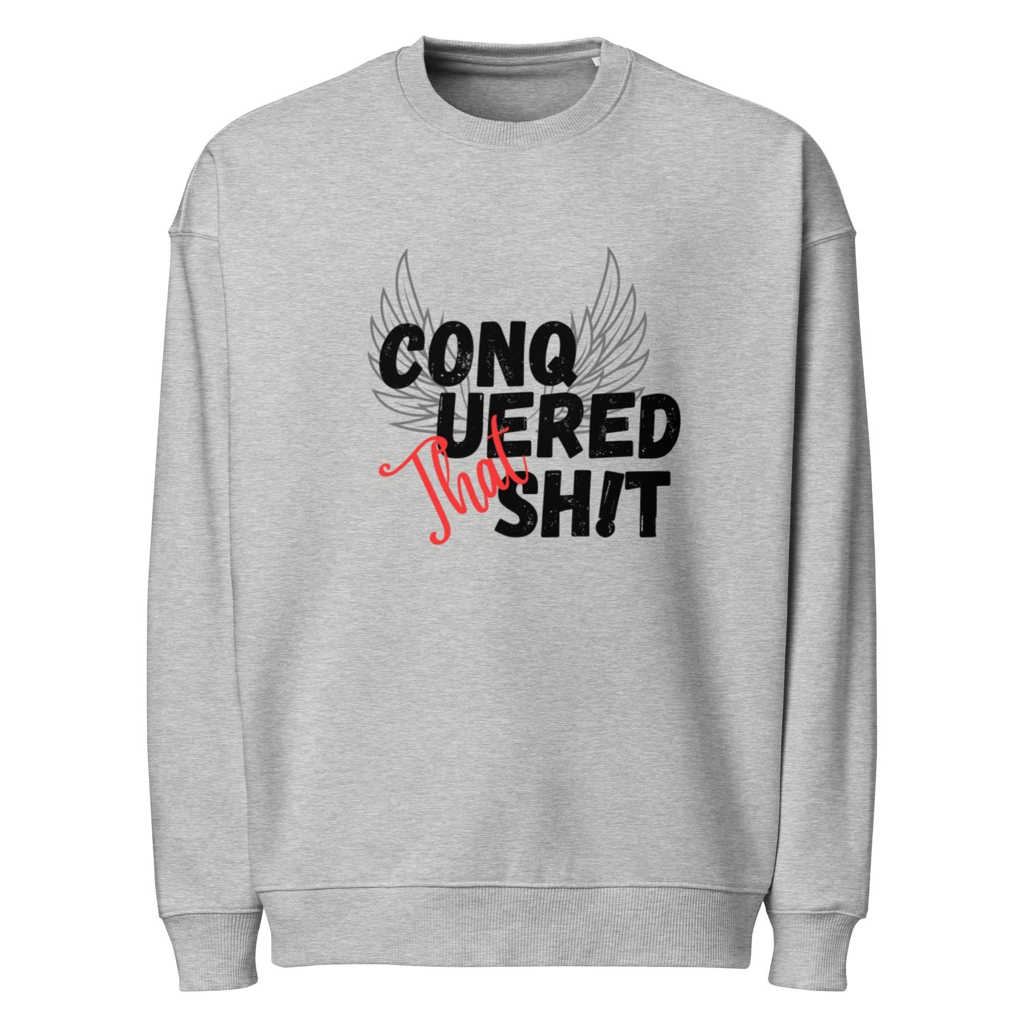 Organic Cotton Oversized Sweatshirt: Conquered That Sh!t, Unisex Fall Clothing